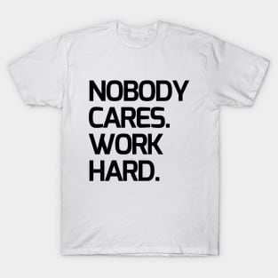 Nobody cares, work hard T-Shirt